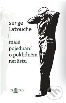 Kniha: Malé pojednání o poklidném nerůstu (Serge Latouche). Za tratí, 2012 Kniha: Malé pojednání o poklidném nerůstu (Serge Latouche). Za tratí, 2012