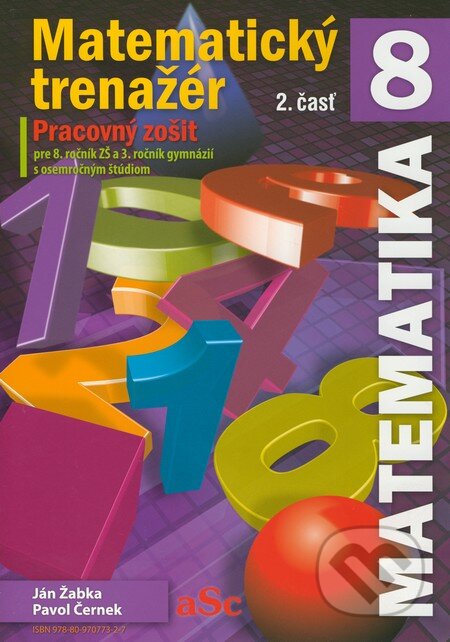 Kniha: Matematický trenažér 8 (2. časť) (Ján Žabka a Pavol Černek). aSc, 2012 Kniha: Matematický trenažér 8 (2. časť) (Ján Žabka a Pavol Černek). aSc, 2012