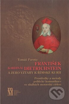 Kniha: František kardinál Dietrichstein a jeho vztahy k římské kurii (Tomáš Parma). Matice moravská, 2011 Kniha: František kardinál Dietrichstein a jeho vztahy k římské kurii (Tomáš Parma). Matice moravská, 2011