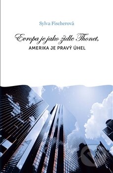 Kniha: Evropa je jako židle Thonet, Amerika je pravý úhel (Sylva Fischerová). Druhé město, 2012 Kniha: Evropa je jako židle Thonet, Amerika je pravý úhel (Sylva Fischerová). Druhé město, 2012