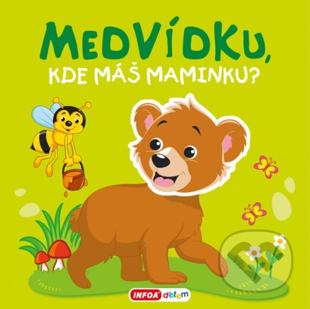Kniha: Medvídku, kde máš maminku? (INFOA). INFOA, 2021 Kniha: Medvídku, kde máš maminku? (INFOA). INFOA, 2021
