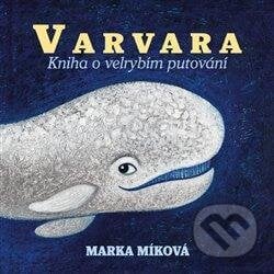 Varvara - Kniha o velrybím putování - Marka Míková, Tympanum, 2021