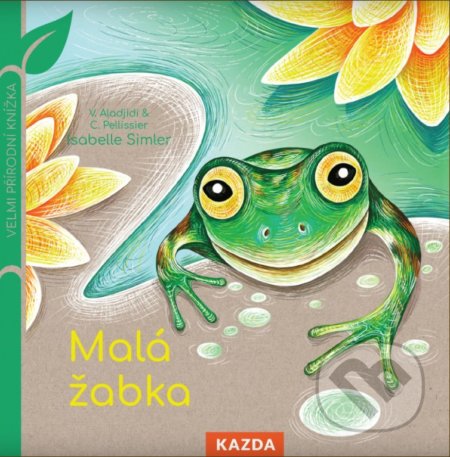 Kniha: Malá žabka (Caroline Pellissier a Virginie Aladjidi). Nakladatelství KAZDA, 2021 Kniha: Malá žabka (Caroline Pellissier a Virginie Aladjidi). Nakladatelství KAZDA, 2021