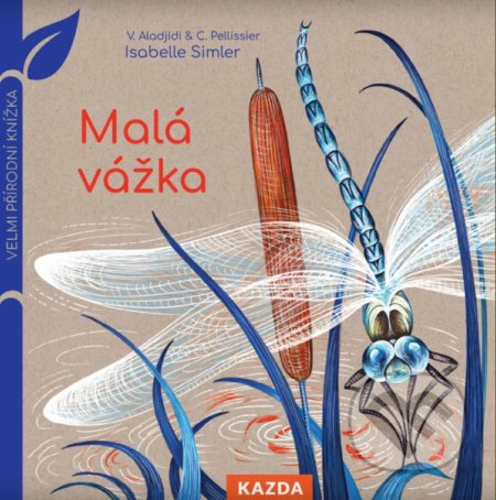 Kniha: Malá vážka (Caroline Pellissier a Virginie Aladjidi). Nakladatelství KAZDA, 2021 Kniha: Malá vážka (Caroline Pellissier a Virginie Aladjidi). Nakladatelství KAZDA, 2021