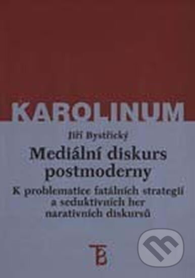 Kniha: Mediální diskurs postmoderny (kolektiv a Jiří Bystřický). Karolinum, 2001 Kniha: Mediální diskurs postmoderny (kolektiv a Jiří Bystřický). Karolinum, 2001
