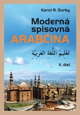 Moderná spisovná arabčina II.diel - Karol R. Sorby, Slovak Academic Press, 2021