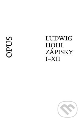 Kniha: Ludwig Hohl: Zápisky I–XII (Ludwig Hohl). Opus, 2022 Kniha: Ludwig Hohl: Zápisky I–XII (Ludwig Hohl). Opus, 2022