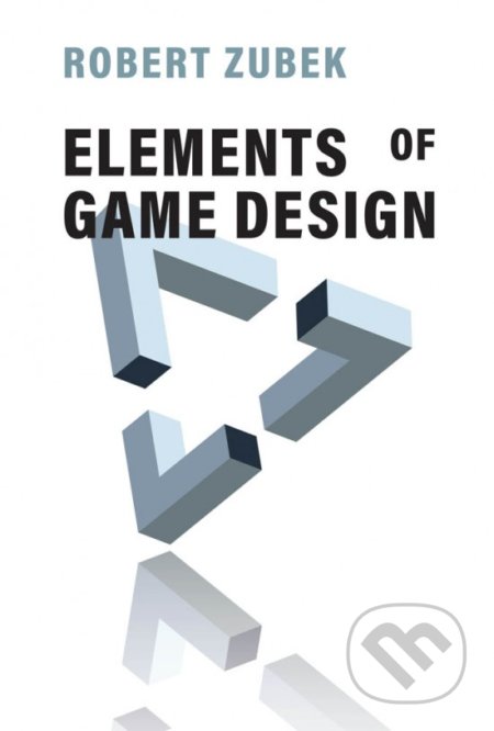 Kniha: Elements of Game Design (Robert Zubek). The MIT Press, 2020 Kniha: Elements of Game Design (Robert Zubek). The MIT Press, 2020