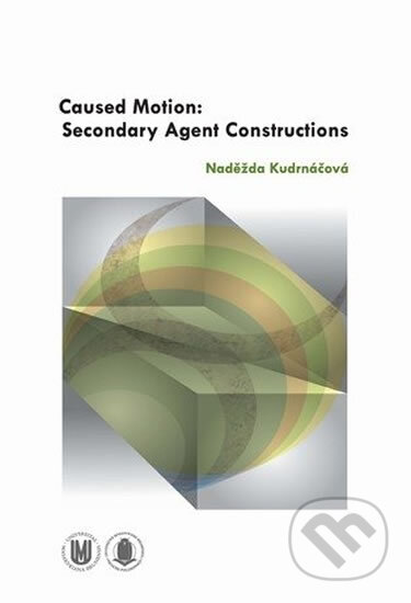 Kniha: Caused Motion: Secondary Agent Constructions (Naděžda Kudrnáčová). Muni Press, 2013 Kniha: Caused Motion: Secondary Agent Constructions (Naděžda Kudrnáčová). Muni Press, 2013