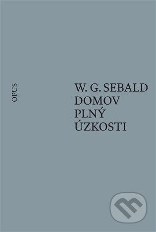 Kniha: Domov plný úzkosti (W.G. Sebald). Opus, 2021 Kniha: Domov plný úzkosti (W.G. Sebald). Opus, 2021
