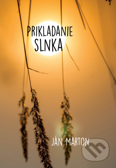 Kniha: Prikladanie slnka (Ján Marton). HladoHlas, 2021 Kniha: Prikladanie slnka (Ján Marton). HladoHlas, 2021