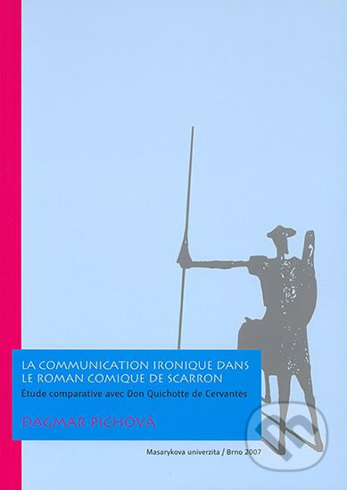 Kniha: La communication ironique dans Le Roman comique de Scarron: Étude comparative avec Don Quichotte de Cervantes (Dagmar Pichová). Muni Press, 2007 Kniha: La communication ironique dans Le Roman comique de Scarron: Étude comparative avec Don Quichotte de Cervantes (Dagmar Pichová). Muni Press, 2007
