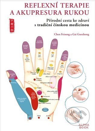 Kniha: Reflexní terapie & akupresura rukou (Chen Feisong). Alpha book, 2021 Kniha: Reflexní terapie & akupresura rukou (Chen Feisong). Alpha book, 2021