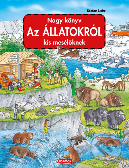 Kniha: Nagy könyv az állatokról kis mesélöknek (Stefan Lohr). Ella & Max, 2021 Kniha: Nagy könyv az állatokról kis mesélöknek (Stefan Lohr). Ella & Max, 2021