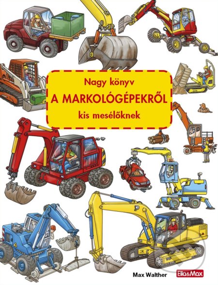 Kniha: Nagy könyv a markológépekröl kis mesélöknek (Max Walther). Ella & Max, 2021 Kniha: Nagy könyv a markológépekröl kis mesélöknek (Max Walther). Ella & Max, 2021