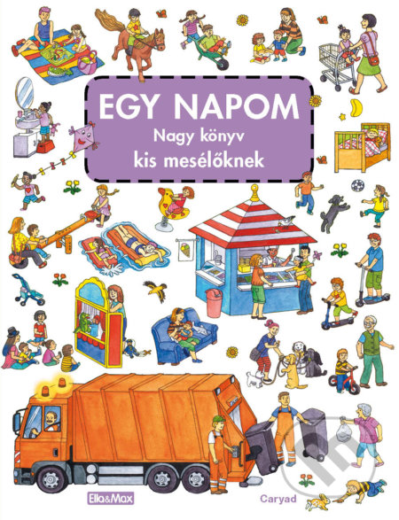 Kniha: Egy napom nagy könyve kis mesélöknek (Caryad). Ella & Max Kniha: Egy napom nagy könyve kis mesélöknek (Caryad). Ella & Max