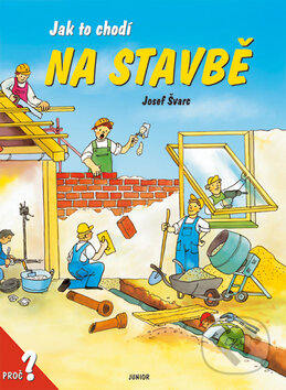 Kniha: Jak to chodí na stavbě (Josef Švarc). Nakladatelství Junior, 2004 Kniha: Jak to chodí na stavbě (Josef Švarc). Nakladatelství Junior, 2004