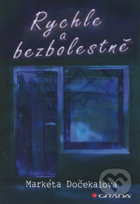 Kniha: Rychle a bezbolestně (Markéta Dočekalová). Grada, 2012 Kniha: Rychle a bezbolestně (Markéta Dočekalová). Grada, 2012