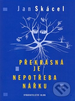 Kniha: Překrásná je nepotřeba nářku (Jan Skácel). Vydavatelství BLOK, 2012 Kniha: Překrásná je nepotřeba nářku (Jan Skácel). Vydavatelství BLOK, 2012