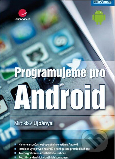 Kniha: Programujeme pro Android (Miroslav Ujbányai). Grada, 2012 Kniha: Programujeme pro Android (Miroslav Ujbányai). Grada, 2012