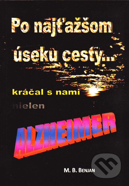 Kniha: Po najťažšom úseku cesty kráčal s nami nielen Alzheimer (M.B. Benjan). Benjan, 2012 Kniha: Po najťažšom úseku cesty kráčal s nami nielen Alzheimer (M.B. Benjan). Benjan, 2012