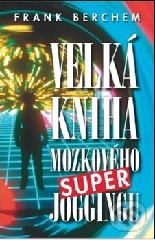 Kniha: Velká kniha mozkového super joggingu (Frank Berchem). Talpress, 2012 Kniha: Velká kniha mozkového super joggingu (Frank Berchem). Talpress, 2012