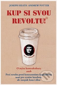 Kniha: Kup si svou revoltu! (Andrew Potter a Joseph Heath). Rybka Publishers, 2012 Kniha: Kup si svou revoltu! (Andrew Potter a Joseph Heath). Rybka Publishers, 2012