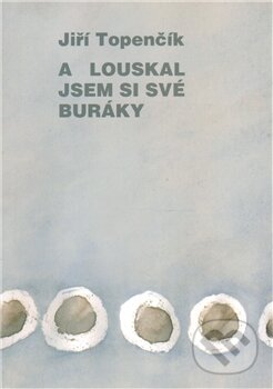 Kniha: A louskal jsem si své buráky (Jiří Topenčík). Cesta, 2012 Kniha: A louskal jsem si své buráky (Jiří Topenčík). Cesta, 2012