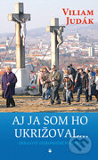 Kniha: Aj ja som Ho ukrižoval... (Viliam Judák). Karmelitánske nakladateľstvo, 2012 Kniha: Aj ja som Ho ukrižoval... (Viliam Judák). Karmelitánske nakladateľstvo, 2012