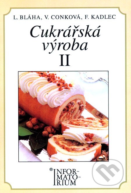 Kniha: Cukrářská výroba II. (Karel Bláha). Informatorium Kniha: Cukrářská výroba II. (Karel Bláha). Informatorium
