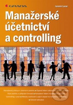 Kniha: Manažerské účetnictví a controlling (Jaromír Lazar). Grada, 2012 Kniha: Manažerské účetnictví a controlling (Jaromír Lazar). Grada, 2012