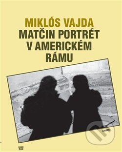 Kniha: Matčin portrét v americkém rámu (Miklós Vajda). Havran Praha, 2012 Kniha: Matčin portrét v americkém rámu (Miklós Vajda). Havran Praha, 2012