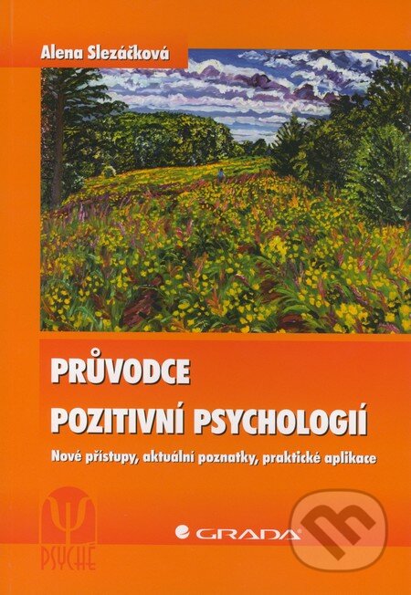 Kniha: Průvodce pozitivní psychologií (Alena Slezáčková). Grada, 2012 Kniha: Průvodce pozitivní psychologií (Alena Slezáčková). Grada, 2012