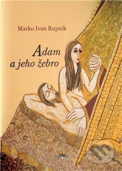 Kniha: Adam a jeho žebro (Marko Ivan Rupnik). Refugium Velehrad-Roma, 2010 Kniha: Adam a jeho žebro (Marko Ivan Rupnik). Refugium Velehrad-Roma, 2010