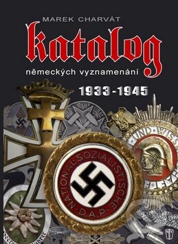 Kniha: Katalog německých vyznamenání 1933 - 1945 (Marek Charvát). Naše vojsko CZ, 2012 Kniha: Katalog německých vyznamenání 1933 - 1945 (Marek Charvát). Naše vojsko CZ, 2012