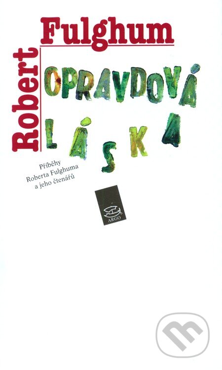 Kniha: Opravdová láska (Robert Fulghum). Argo, 2009 Kniha: Opravdová láska (Robert Fulghum). Argo, 2009