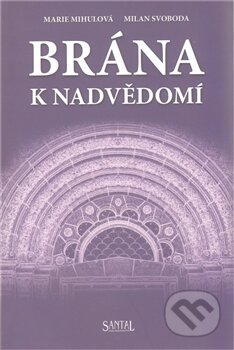 Kniha: Brána k nadvědomí (M. Svoboda a Marie Mihulová). Santal, 2012 Kniha: Brána k nadvědomí (M. Svoboda a Marie Mihulová). Santal, 2012