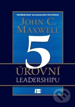 5 úrovní leadershipu - John C. Maxwell, BETA - Dobrovský, 2012