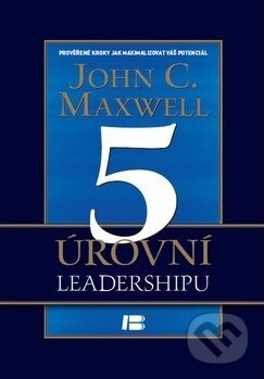 Kniha: 5 úrovní leadershipu (John C. Maxwell). BETA - Dobrovský, 2012 Kniha: 5 úrovní leadershipu (John C. Maxwell). BETA - Dobrovský, 2012