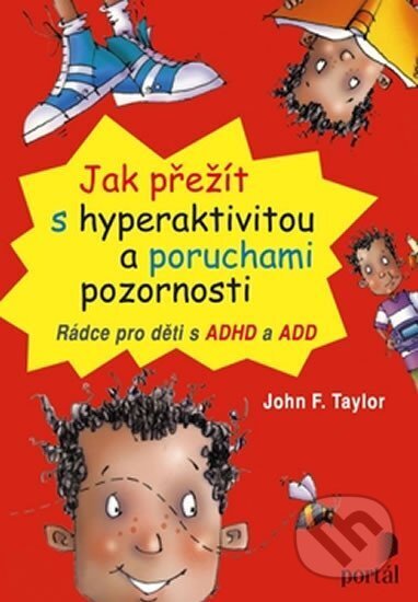 Kniha: Jak přežít s hyperaktivitou a poruchami pozornosti (John F. Taylor). Portál, 2012 Kniha: Jak přežít s hyperaktivitou a poruchami pozornosti (John F. Taylor). Portál, 2012