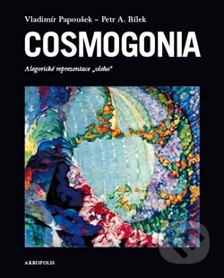 Kniha: Cosmogonia (Petr A. Bílek a Vladimír Papoušek). Akropolis, 2012 Kniha: Cosmogonia (Petr A. Bílek a Vladimír Papoušek). Akropolis, 2012