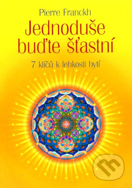 Kniha: Jednoduše buďte šťastní (Pierre Franckh). ANAG, 2012 Kniha: Jednoduše buďte šťastní (Pierre Franckh). ANAG, 2012
