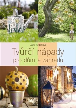 Kniha: Tvůrčí nápady pro dům a zahradu (Slovart CZ). Slovart CZ, 2012 Kniha: Tvůrčí nápady pro dům a zahradu (Slovart CZ). Slovart CZ, 2012