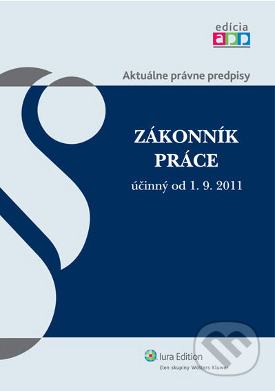 Kniha: Zákonník práce účinný od 1.9.2011 (Wolters Kluwer (Iura Edition)). Wolters Kluwer (Iura Edition), 2011 Kniha: Zákonník práce účinný od 1.9.2011 (Wolters Kluwer (Iura Edition)). Wolters Kluwer (Iura Edition), 2011