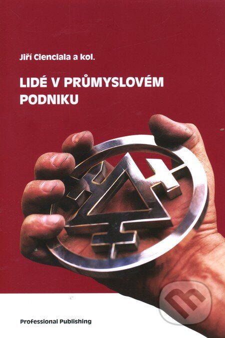 Kniha: Lidé v průmyslovém podniku (Jiří Cienciala a kolektív). Professional Publishing, 2012 Kniha: Lidé v průmyslovém podniku (Jiří Cienciala a kolektív). Professional Publishing, 2012