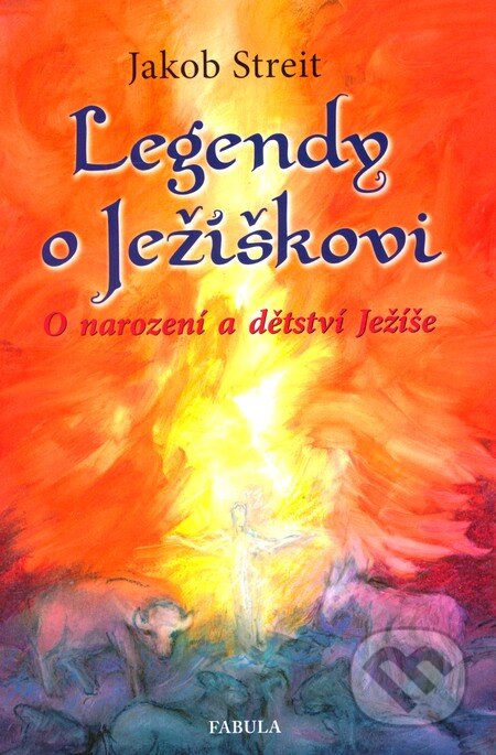 Kniha: Legendy o Ježíškovi (Jakob Streit). Fabula, 2012 Kniha: Legendy o Ježíškovi (Jakob Streit). Fabula, 2012