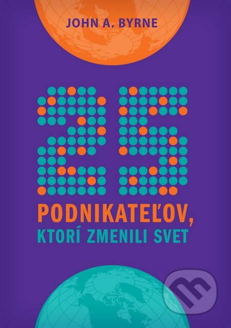 Kniha: 25 podnikateľov, ktorí zmenili svet (John A. Byrne). Eastone Books, 2012 Kniha: 25 podnikateľov, ktorí zmenili svet (John A. Byrne). Eastone Books, 2012