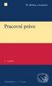 Kniha: Pracovní právo (Miroslav Bělina a kolektív). C. H. Beck, 2012 Kniha: Pracovní právo (Miroslav Bělina a kolektív). C. H. Beck, 2012