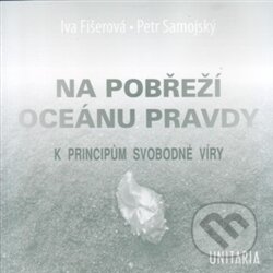 Kniha: Na pobřeží Oceánu pravdy (Iva Fišerová a Petr Samojský). Unitaria, 2010 Kniha: Na pobřeží Oceánu pravdy (Iva Fišerová a Petr Samojský). Unitaria, 2010