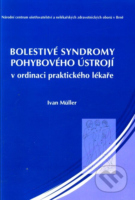 Kniha: Bolestivé syndromy pohybového ústrojí v ordinaci praktického lékaře (Ivan Müller). Národní centrum ošetrovatelství (NCO NZO), 2005 Kniha: Bolestivé syndromy pohybového ústrojí v ordinaci praktického lékaře (Ivan Müller). Národní centrum ošetrovatelství (NCO NZO), 2005